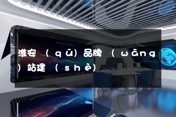 淮安區(qū)品牌網(wǎng)站建設(shè)