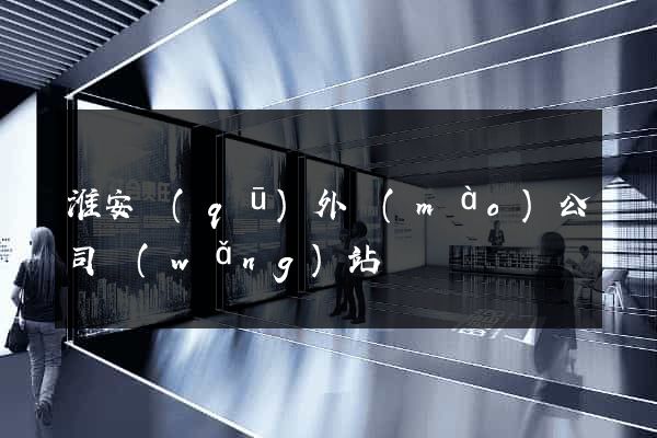 淮安區(qū)外貿(mào)公司網(wǎng)站