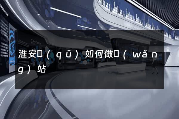 淮安區(qū)如何做網(wǎng)站
