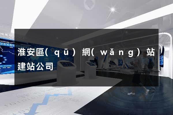 淮安區(qū)網(wǎng)站建站公司