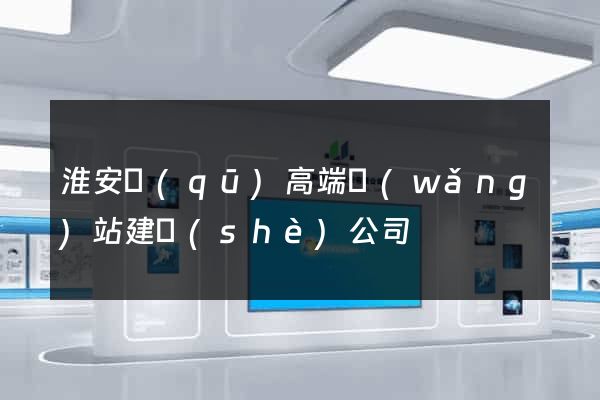 淮安區(qū)高端網(wǎng)站建設(shè)公司