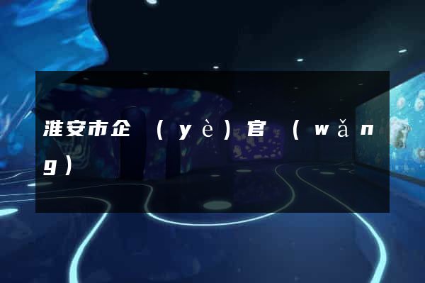 淮安市企業(yè)官網(wǎng)