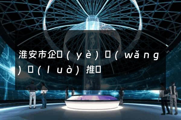 淮安市企業(yè)網(wǎng)絡(luò)推廣