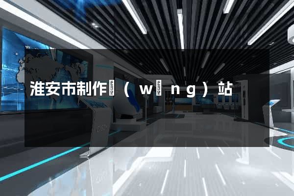 淮安市制作網(wǎng)站
