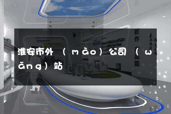 淮安市外貿(mào)公司網(wǎng)站