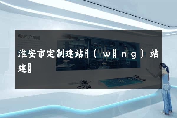 淮安市定制建站網(wǎng)站建設