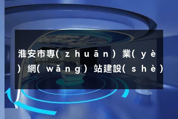 淮安市專(zhuān)業(yè)網(wǎng)站建設(shè)