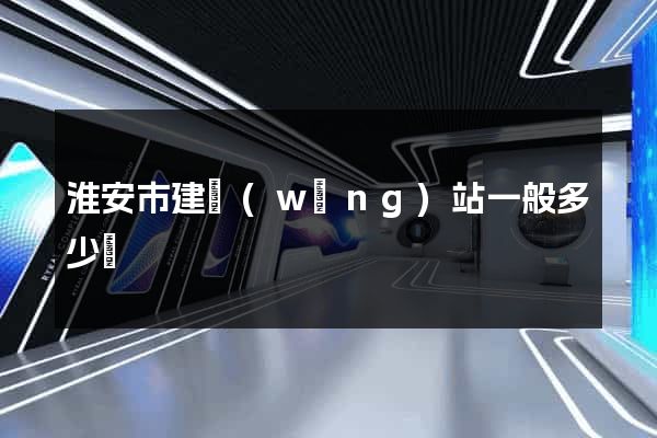 淮安市建網(wǎng)站一般多少錢