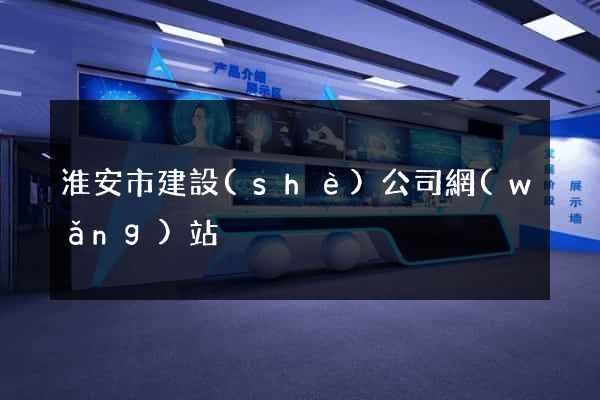 淮安市建設(shè)公司網(wǎng)站