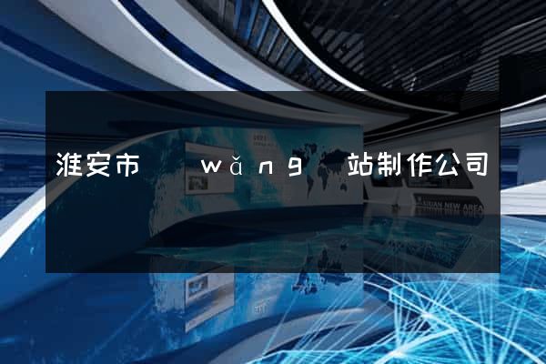 淮安市網(wǎng)站制作公司