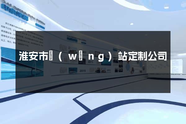 淮安市網(wǎng)站定制公司