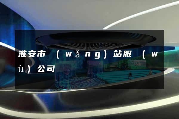 淮安市網(wǎng)站服務(wù)公司