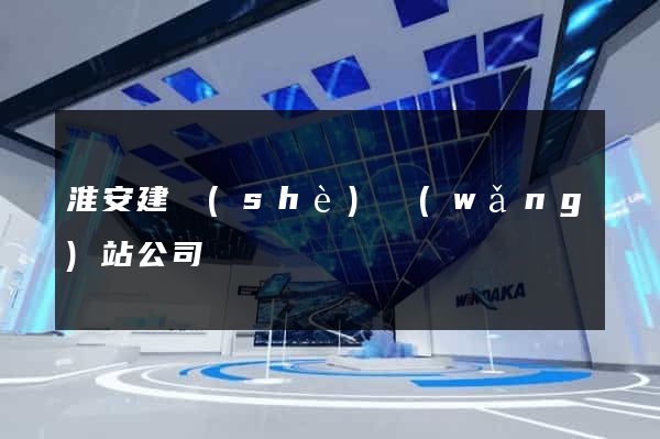 淮安建設(shè)網(wǎng)站公司