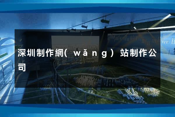 深圳制作網(wǎng)站制作公司