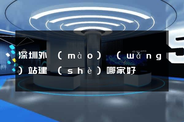 深圳外貿(mào)網(wǎng)站建設(shè)哪家好
