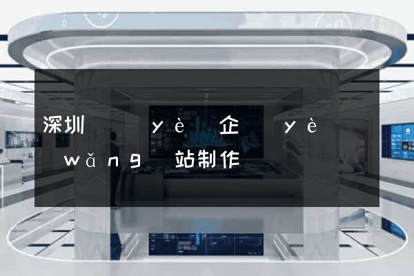 深圳專業(yè)企業(yè)網(wǎng)站制作