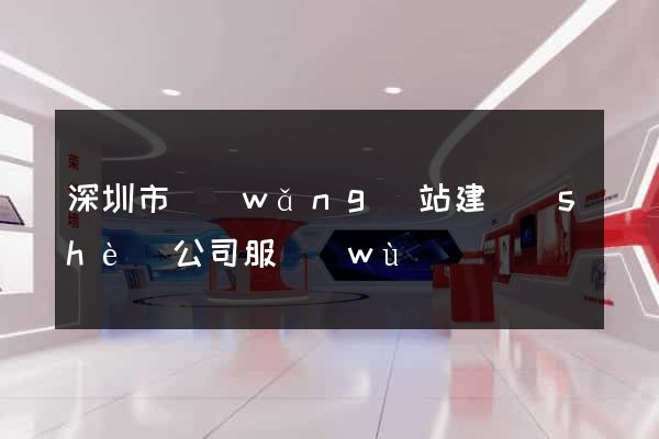 深圳市網(wǎng)站建設(shè)公司服務(wù)