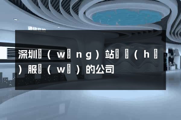 深圳網(wǎng)站維護(hù)服務(wù)的公司