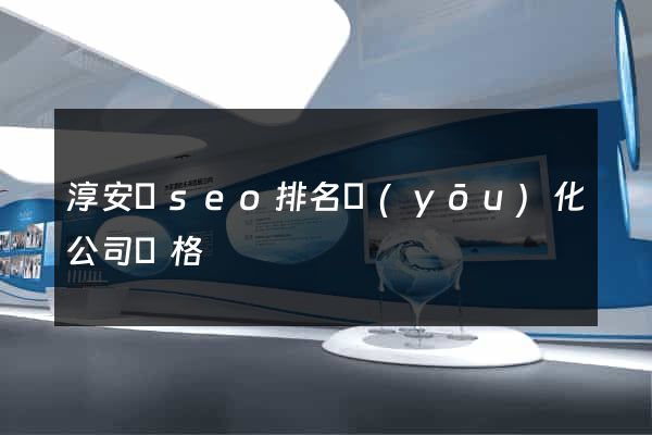 淳安縣seo排名優(yōu)化公司價格