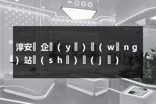 淳安縣企業(yè)網(wǎng)站設(shè)計(jì)