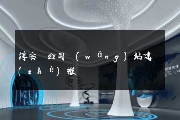 淳安縣公司網(wǎng)站建設(shè)推廣