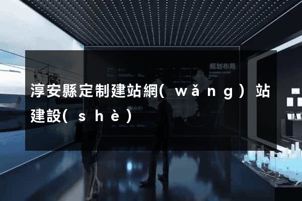 淳安縣定制建站網(wǎng)站建設(shè)