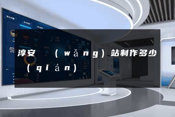 淳安縣網(wǎng)站制作多少錢(qián)