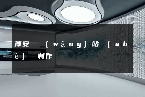 淳安縣網(wǎng)站設(shè)計制作