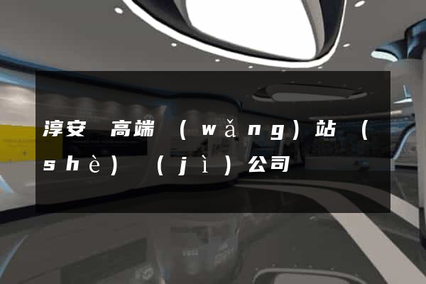 淳安縣高端網(wǎng)站設(shè)計(jì)公司