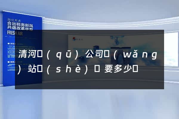 清河區(qū)公司網(wǎng)站設(shè)計要多少錢