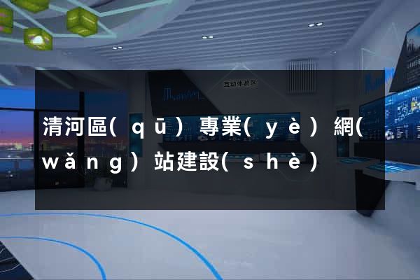 清河區(qū)專業(yè)網(wǎng)站建設(shè)