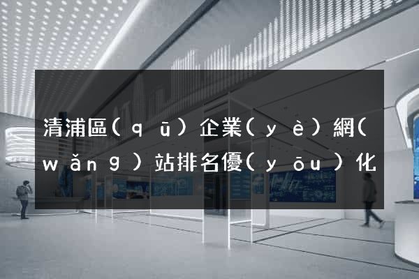 清浦區(qū)企業(yè)網(wǎng)站排名優(yōu)化