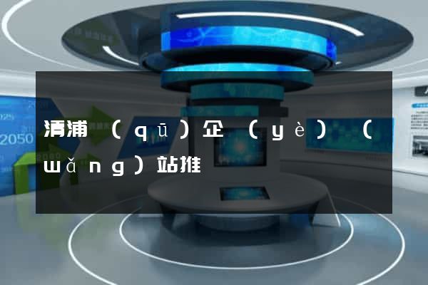 清浦區(qū)企業(yè)網(wǎng)站推廣