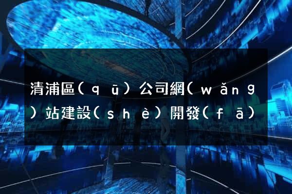 清浦區(qū)公司網(wǎng)站建設(shè)開發(fā)