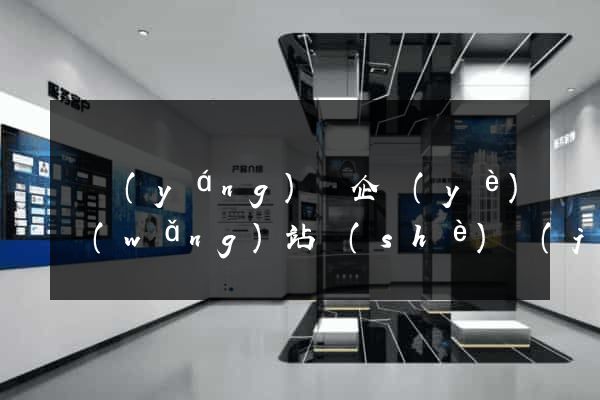 渦陽(yáng)縣企業(yè)網(wǎng)站設(shè)計(jì)