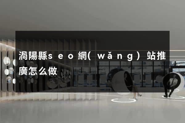 渦陽縣seo網(wǎng)站推廣怎么做