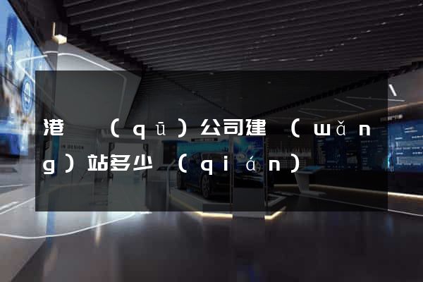 港閘區(qū)公司建網(wǎng)站多少錢(qián)