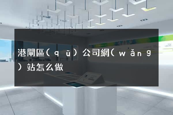 港閘區(qū)公司網(wǎng)站怎么做