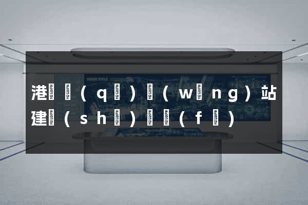 港閘區(qū)網(wǎng)站建設(shè)開發(fā)