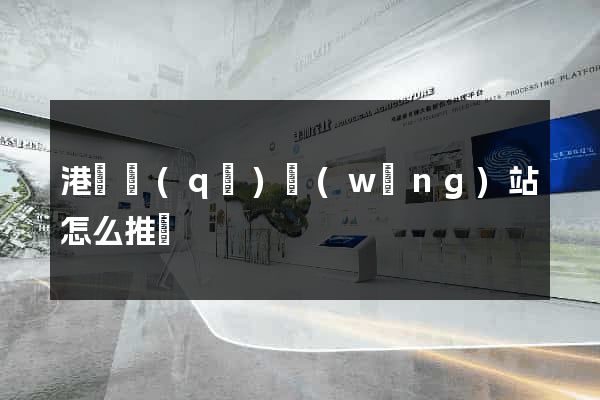 港閘區(qū)網(wǎng)站怎么推廣