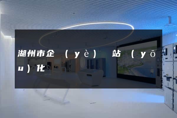 湖州市企業(yè)網站優(yōu)化