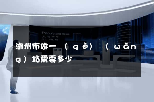 湖州市做一個(gè)網(wǎng)站需要多少錢