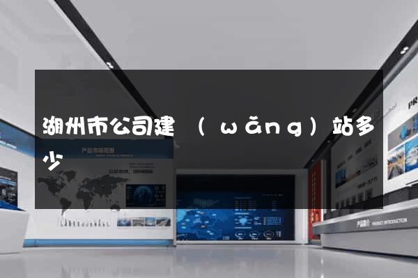 湖州市公司建網(wǎng)站多少錢
