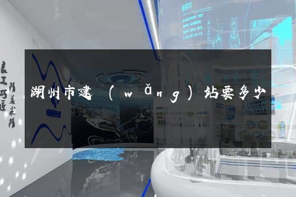 湖州市建網(wǎng)站要多少錢