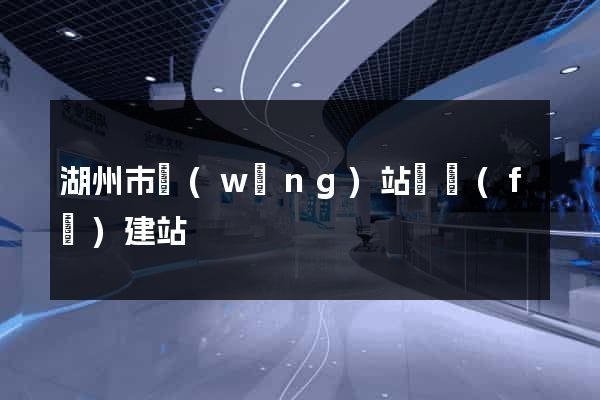 湖州市網(wǎng)站開發(fā)建站