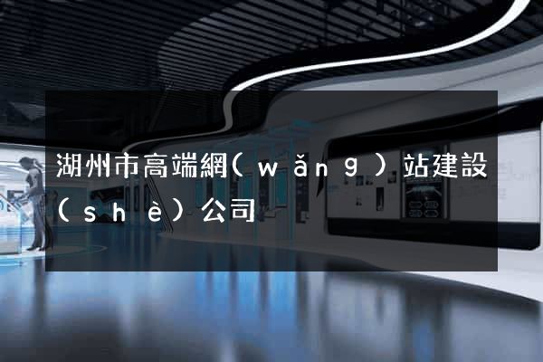 湖州市高端網(wǎng)站建設(shè)公司
