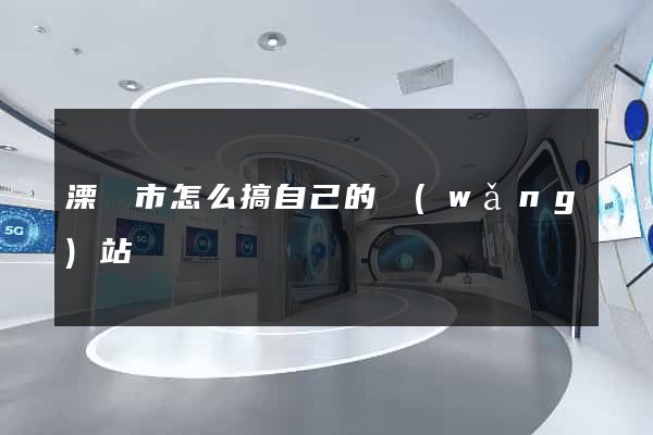 溧陽市怎么搞自己的網(wǎng)站