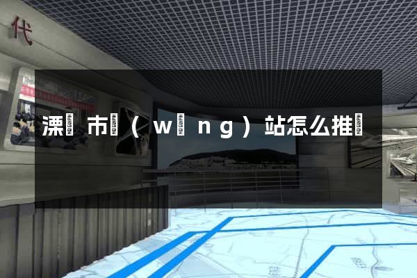 溧陽市網(wǎng)站怎么推廣