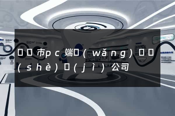 溫嶺市pc端網(wǎng)頁設(shè)計(jì)公司
