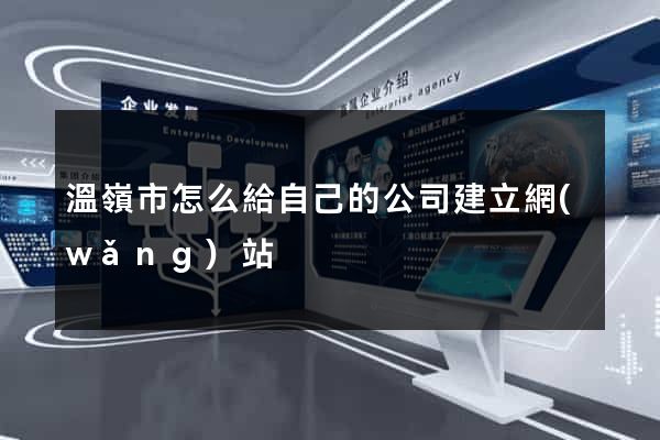 溫嶺市怎么給自己的公司建立網(wǎng)站